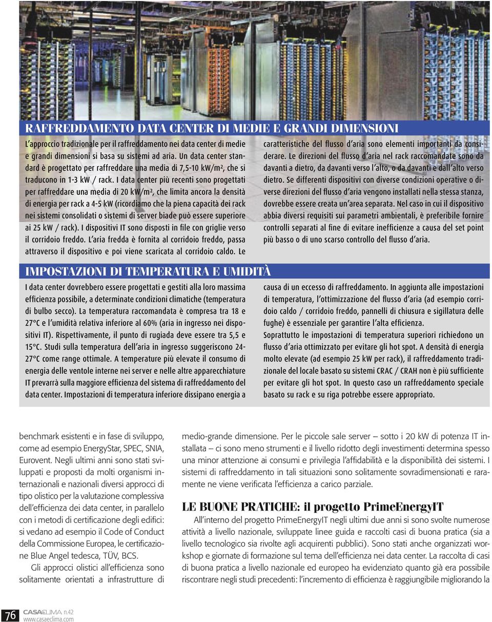 I data center più recenti sono progettati per raffreddare una media di 20 kw/m², che limita ancora la densità di energia per rack a 4-5 kw (ricordiamo che la piena capacità dei rack nei sistemi