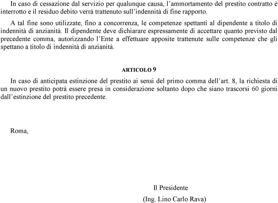 Il dipendente deve dichiarare espressamente di accettare quanto previsto dal precedente comma, autorizzando l Ente a effettuare apposite trattenute sulle competenze che gli spettano a titolo di