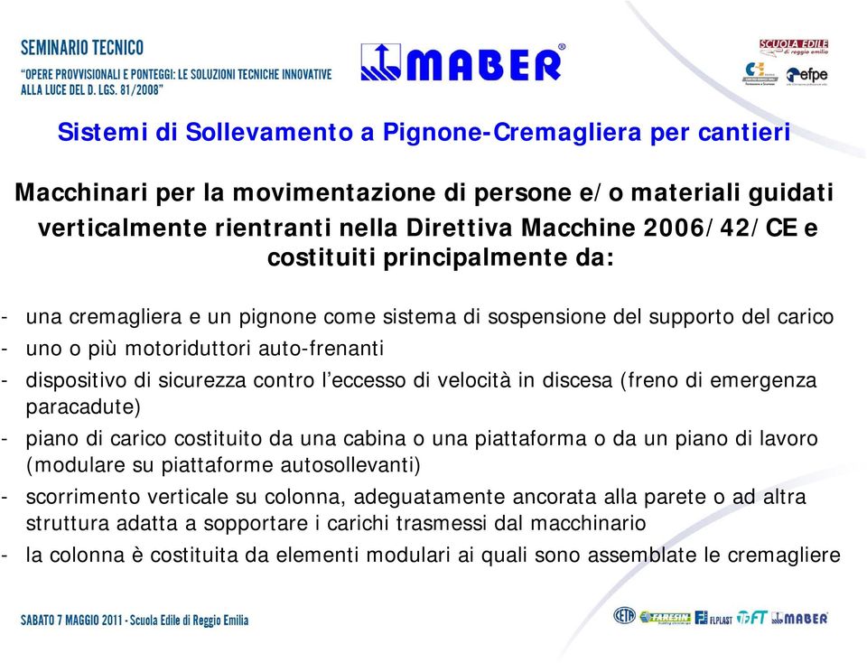 emergenza paracadute) - piano di carico costituito da una cabina o una piattaforma o da un piano di lavoro (modulare su piattaforme autosollevanti) - scorrimento verticale su colonna,