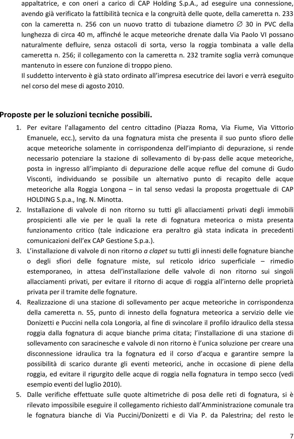 256 con un nuovo tratto di tubazione diametro 30 in PVC della lunghezza di circa 40 m, affinché le acque meteoriche drenate dalla Via Paolo VI possano naturalmente defluire, senza ostacoli di sorta,