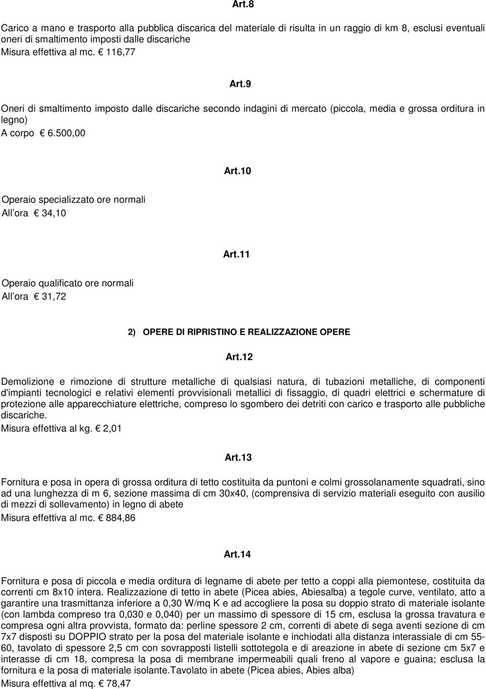 10 Operaio specializzato ore normali All ora 34,10 Art.11 Operaio qualificato ore normali All ora 31,72 2) OPERE DI RIPRISTINO E REALIZZAZIONE OPERE Art.