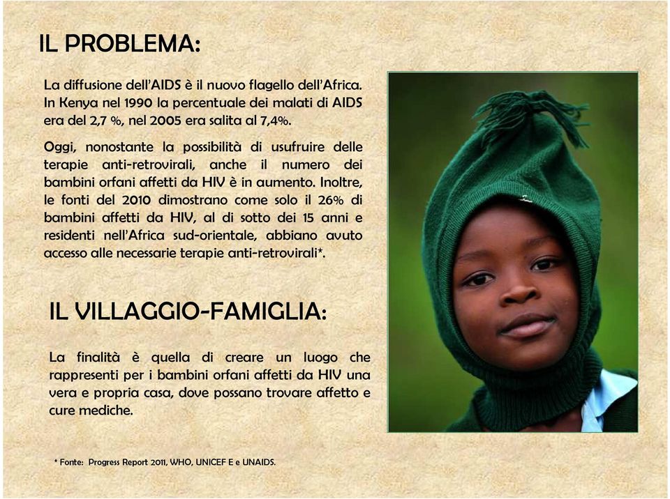 Inoltre, le fonti del 2010 dimostrano come solo il 26% di bambini affetti da HIV, al di sotto dei 15 anni e residenti nell Africa sud-orientale, abbiano avuto accesso alle necessarie