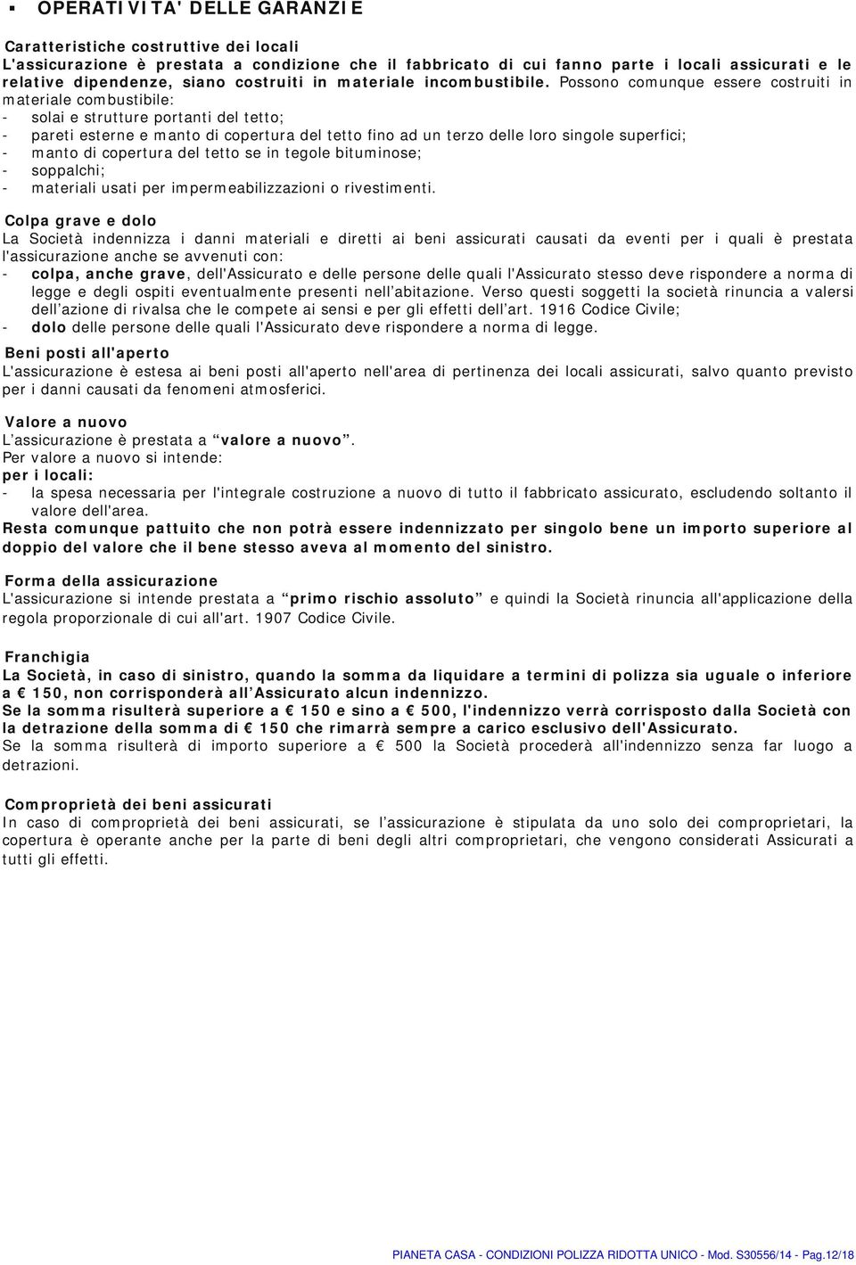 Possono comunque essere costruiti in materiale combustibile: - solai e strutture portanti del tetto; - pareti esterne e manto di copertura del tetto fino ad un terzo delle loro singole superfici; -