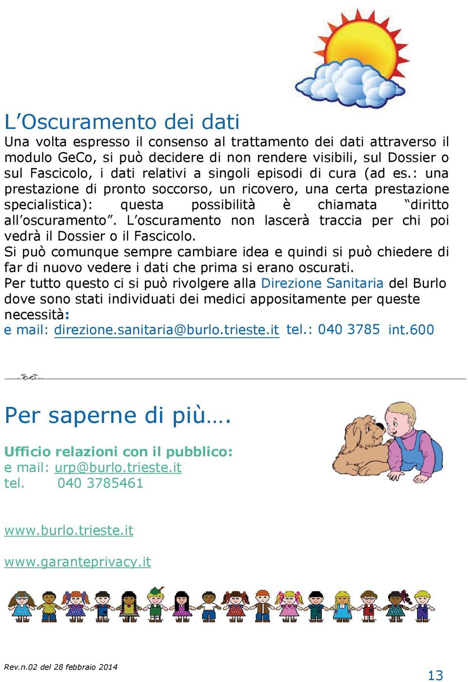 L oscuramento non lascerà traccia per chi poi vedrà il Dossier o il Fascicolo. Si può comunque sempre cambiare idea e quindi si può chiedere di far di nuovo vedere i dati che prima si erano oscurati.