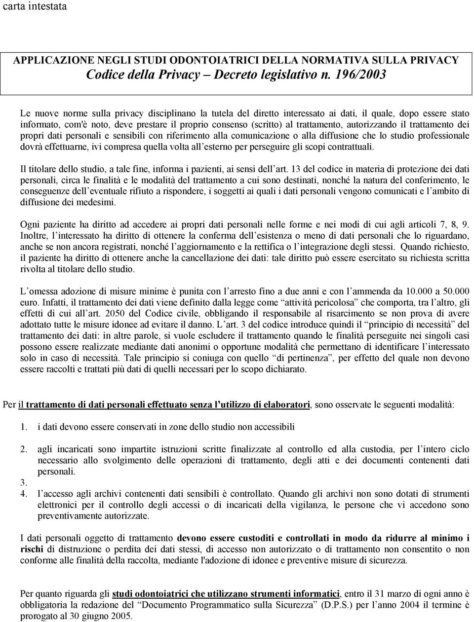 trattamento, autorizzando il trattamento dei propri dati personali e sensibili con riferimento alla comunicazione o alla diffusione che lo studio professionale dovrà effettuarne, ivi compresa quella