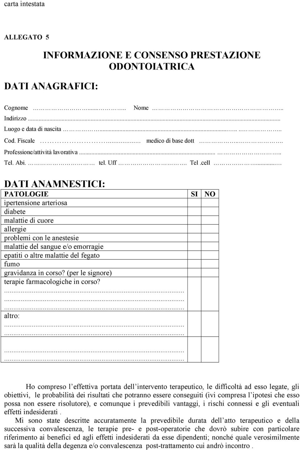 .. DATI ANAMNESTICI: PATOLOGIE SI NO ipertensione arteriosa diabete malattie di cuore allergie problemi con le anestesie malattie del sangue e/o emorragie epatiti o altre malattie del fegato fumo