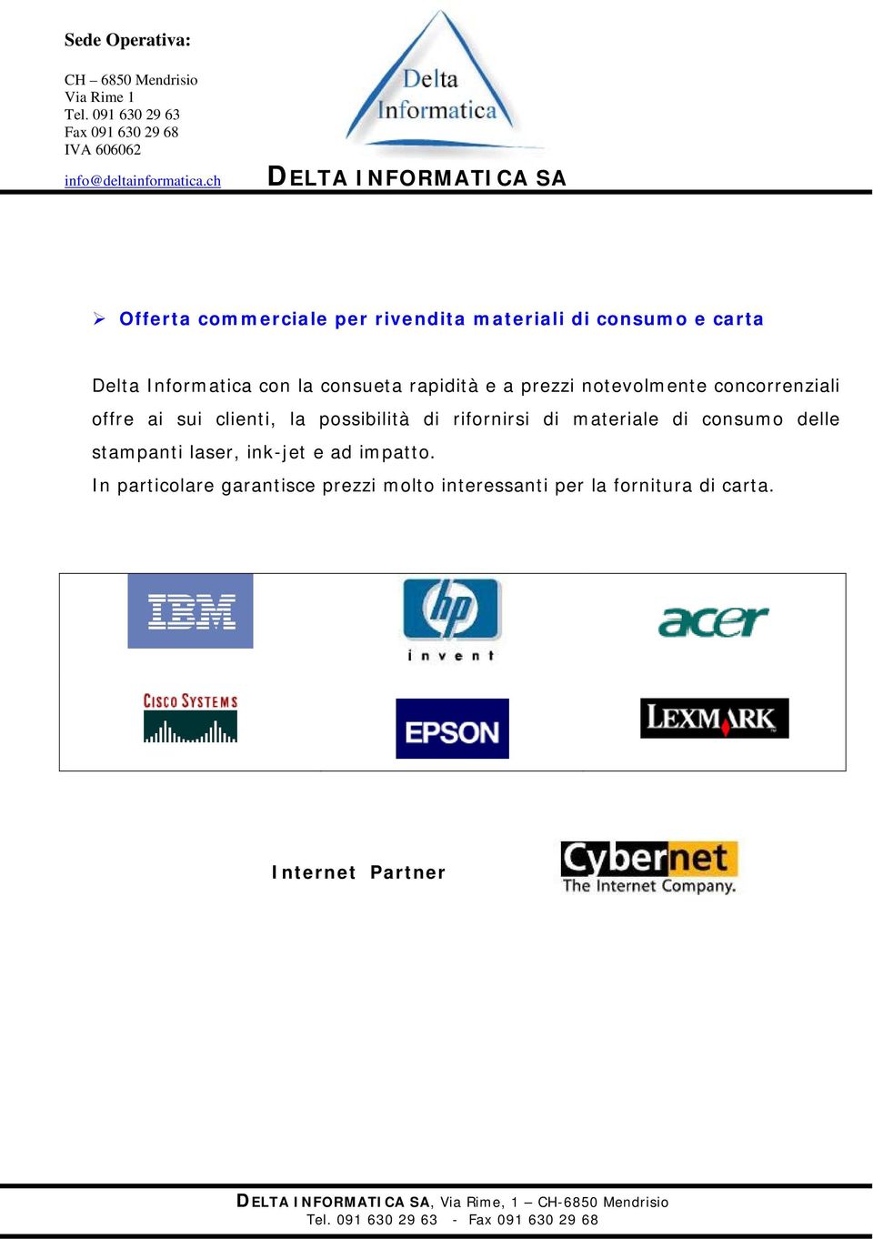 rifornirsi di materiale di consumo delle stampanti laser, ink-jet e ad impatto.