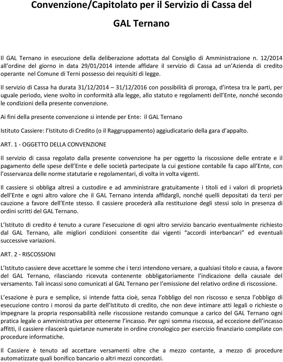 Il servizio di Cassa ha durata 31/12/2014 31/12/2016 con possibilità di proroga, d intesa tra le parti, per uguale periodo, viene svolto in conformità alla legge, allo statuto e regolamenti dell