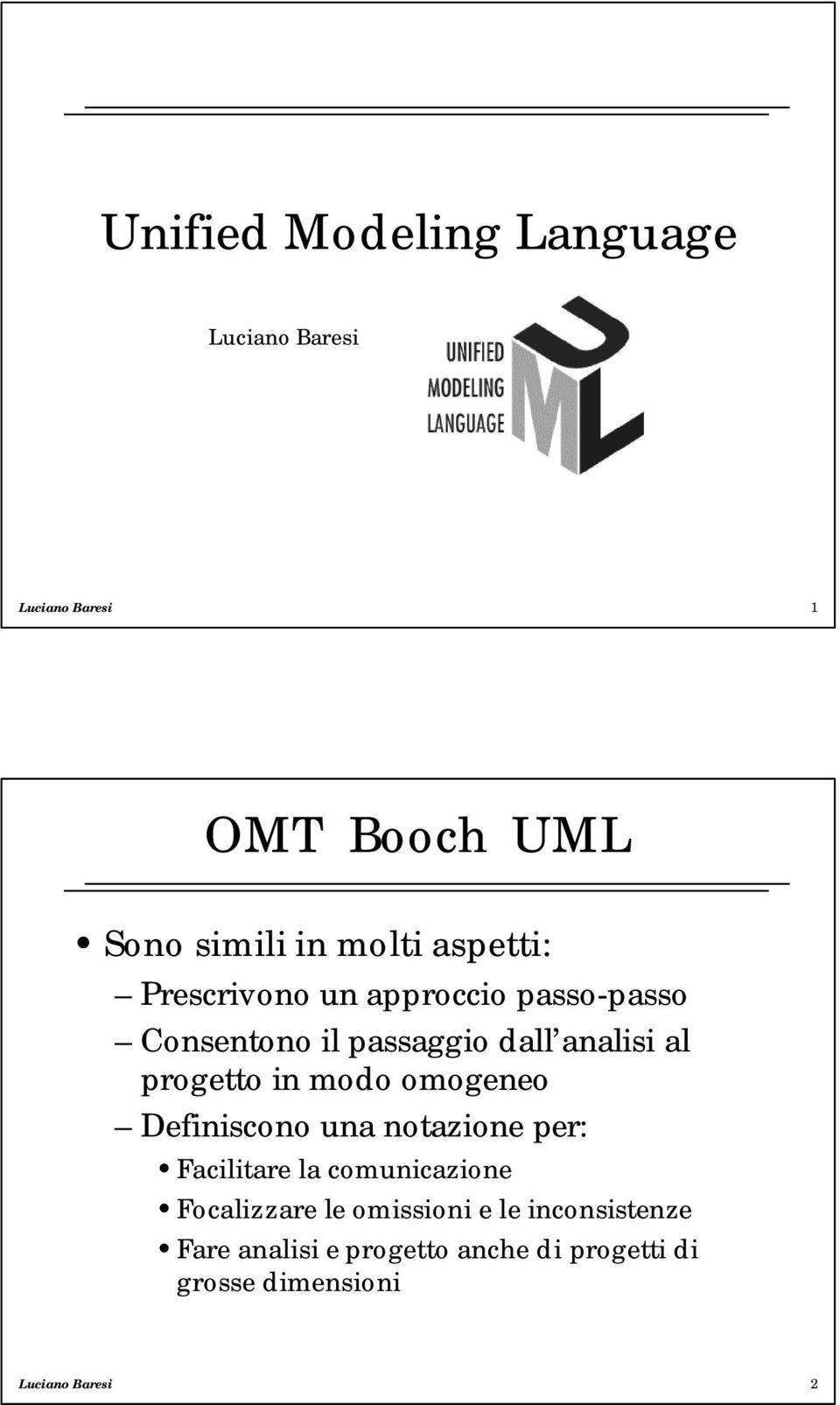 in modo omogeneo Definiscono una notazione per: Facilitare la comunicazione Focalizzare le