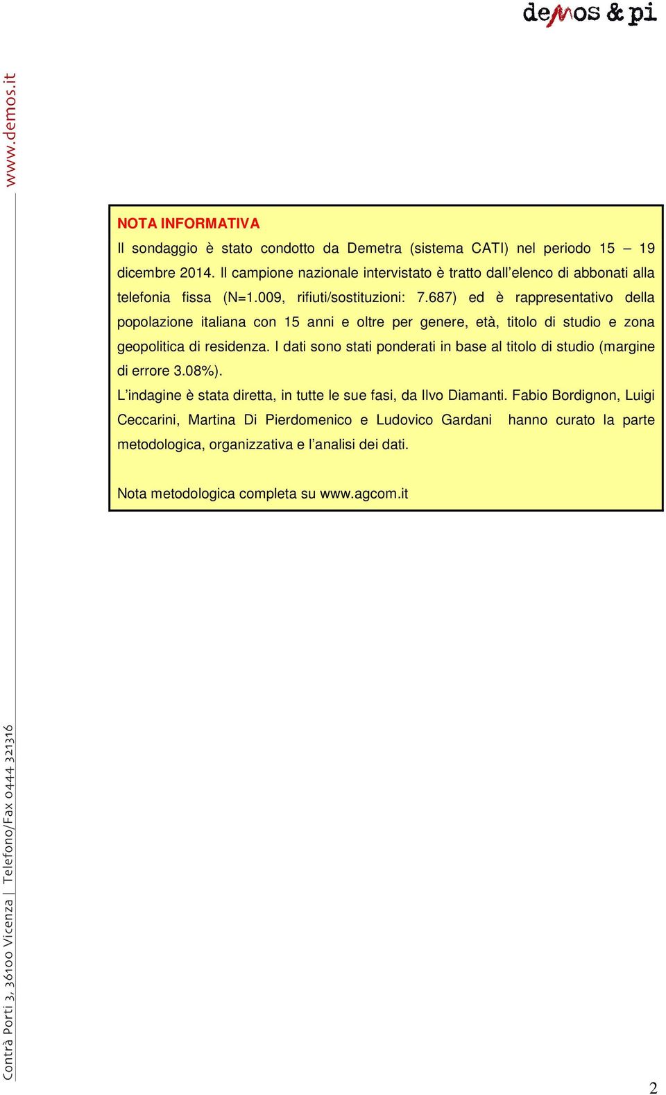 687) ed è rappresentativo della popolazione italiana con 15 anni e oltre per genere, età, titolo di studio e zona geopolitica di residenza.