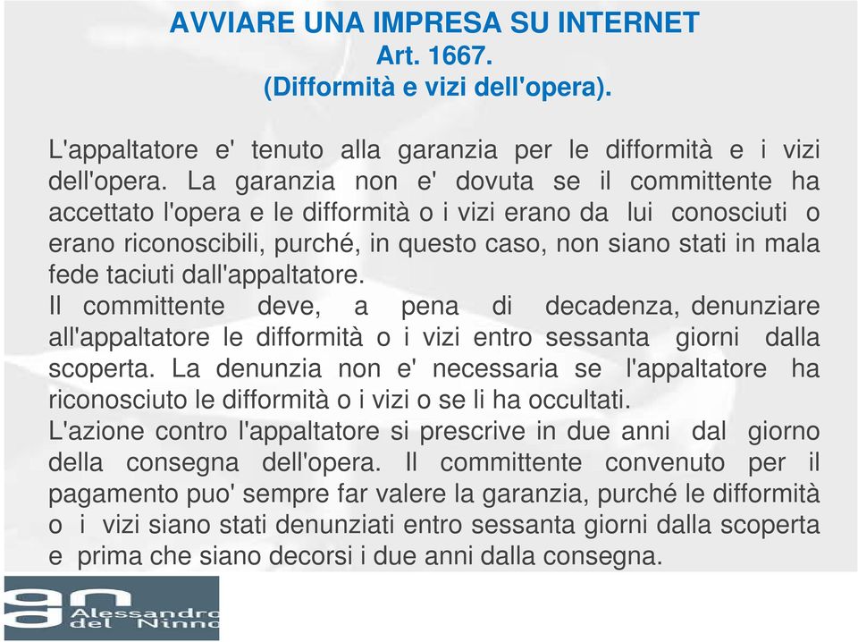 dall'appaltatore. Il committente deve, a pena di decadenza, denunziare all'appaltatore le difformità o i vizi entro sessanta giorni dalla scoperta.