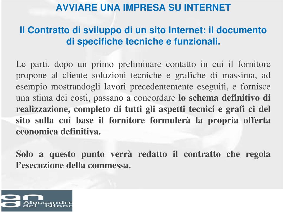 precedentemente eseguiti, e fornisce una stima dei costi, passano a concordare lo schema definitivo di realizzazione, completo di tutti gli aspetti tecnici