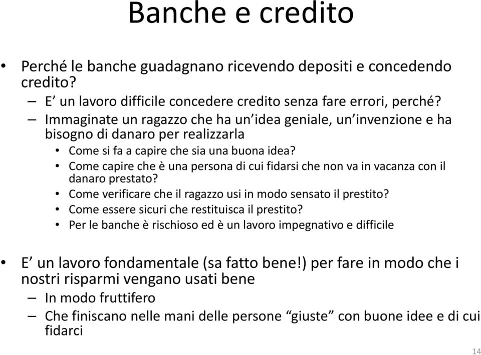 Come capire che è una persona di cui fidarsi che non va in vacanza con il danaro prestato? Come verificare che il ragazzo usi in modo sensato il prestito?