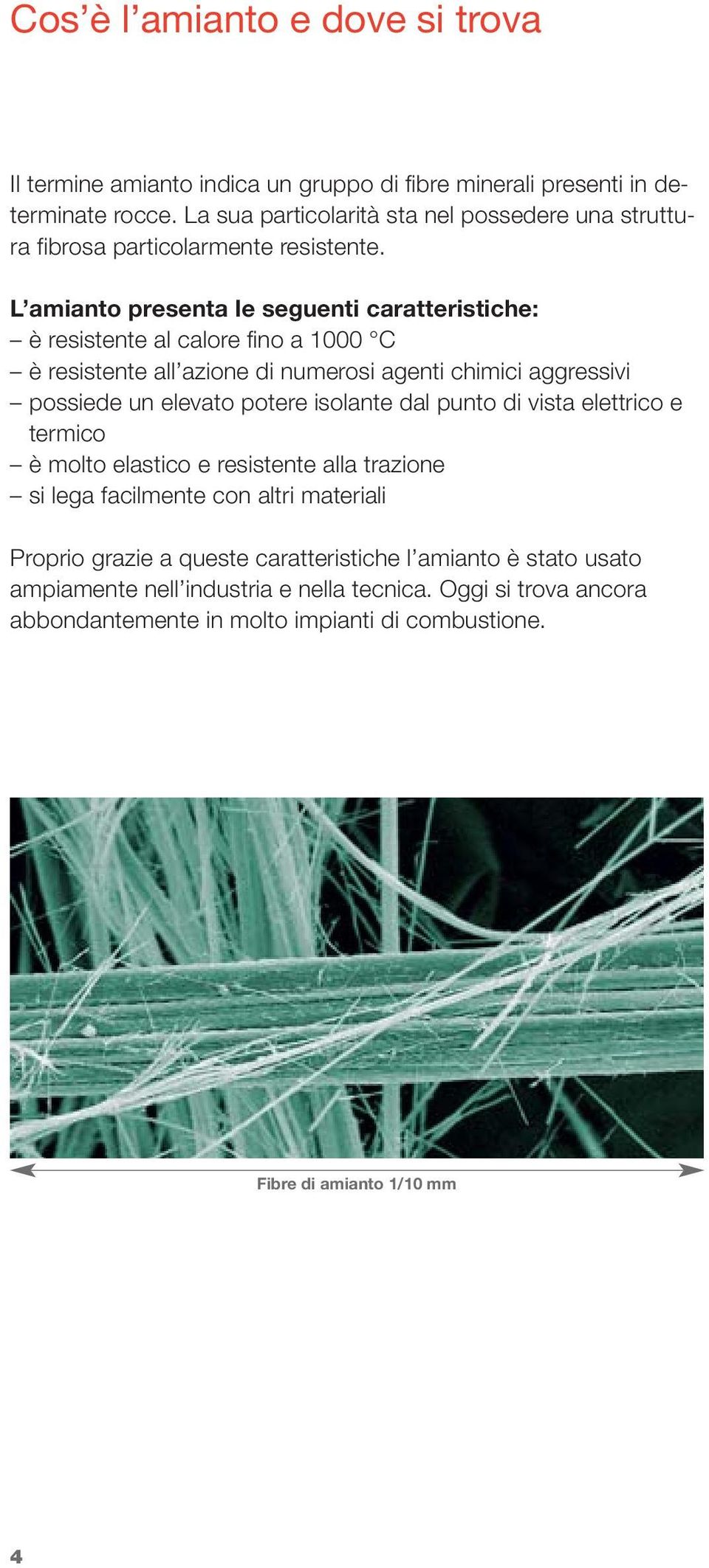 L amianto presenta le seguenti caratteristiche: è resistente al calore fino a 1000 C è resistente all azione di numerosi agenti chimici aggressivi possiede un elevato potere