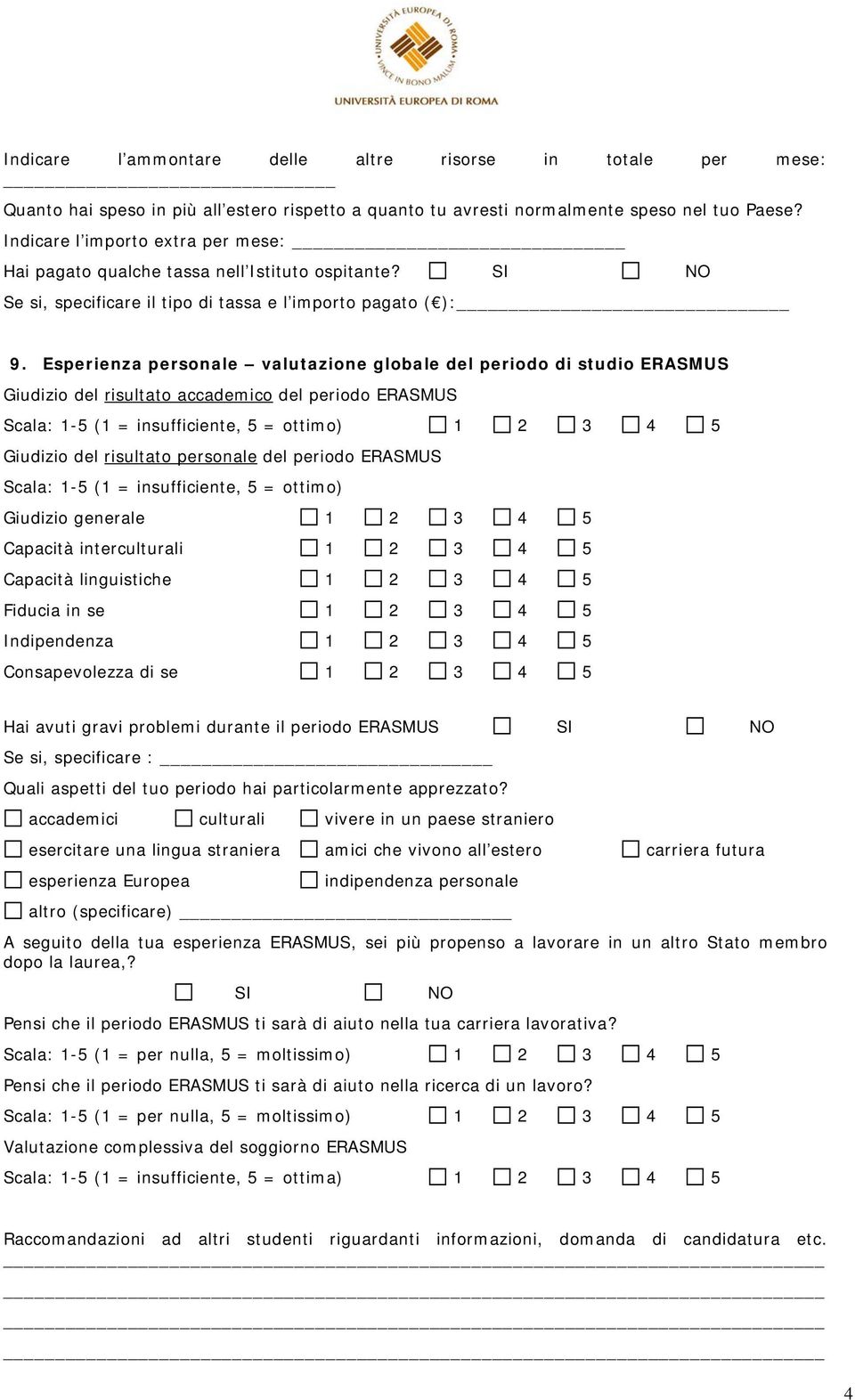 Esperienza personale valutazione globale del periodo di studio ERASMUS Giudizio del risultato accademico del periodo ERASMUS Giudizio del risultato personale del periodo ERASMUS Scala: 1-5 (1 =