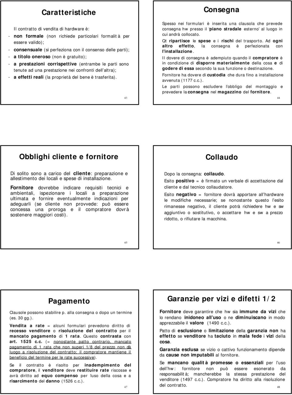 43 Consegna Spesso nei formulari è inserita una clausola che prevede consegna hw presso il piano stradale esterno al luogo in cui andrà collocato. Qt ripartisce le spese e i rischi del trasporto.