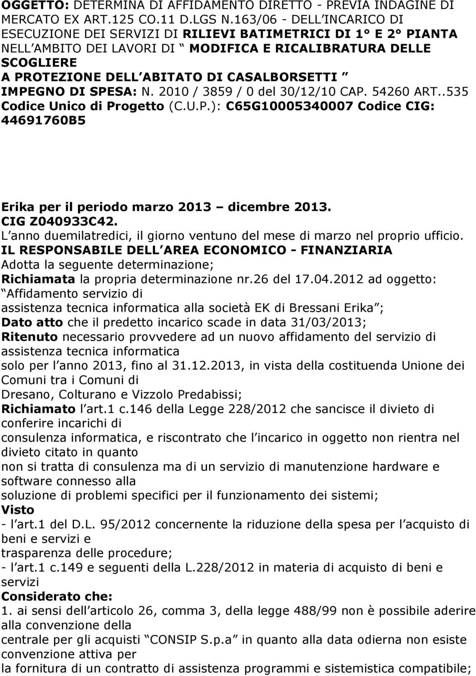 IMPEGNO DI SPESA: N. 2010 / 3859 / 0 del 30/12/10 CAP. 54260 ART..535 Codice Unico di Progetto (C.U.P.): C65G10005340007 Codice CIG: 44691760B5 Erika per il periodo marzo 2013 dicembre 2013.