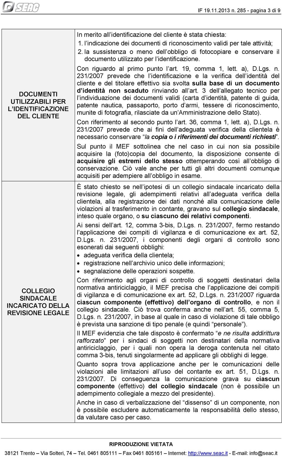 l indicazione dei documenti di riconoscimento validi per tale attività; 2. la sussistenza o meno dell obbligo di fotocopiare e conservare il documento utilizzato per l identificazione.