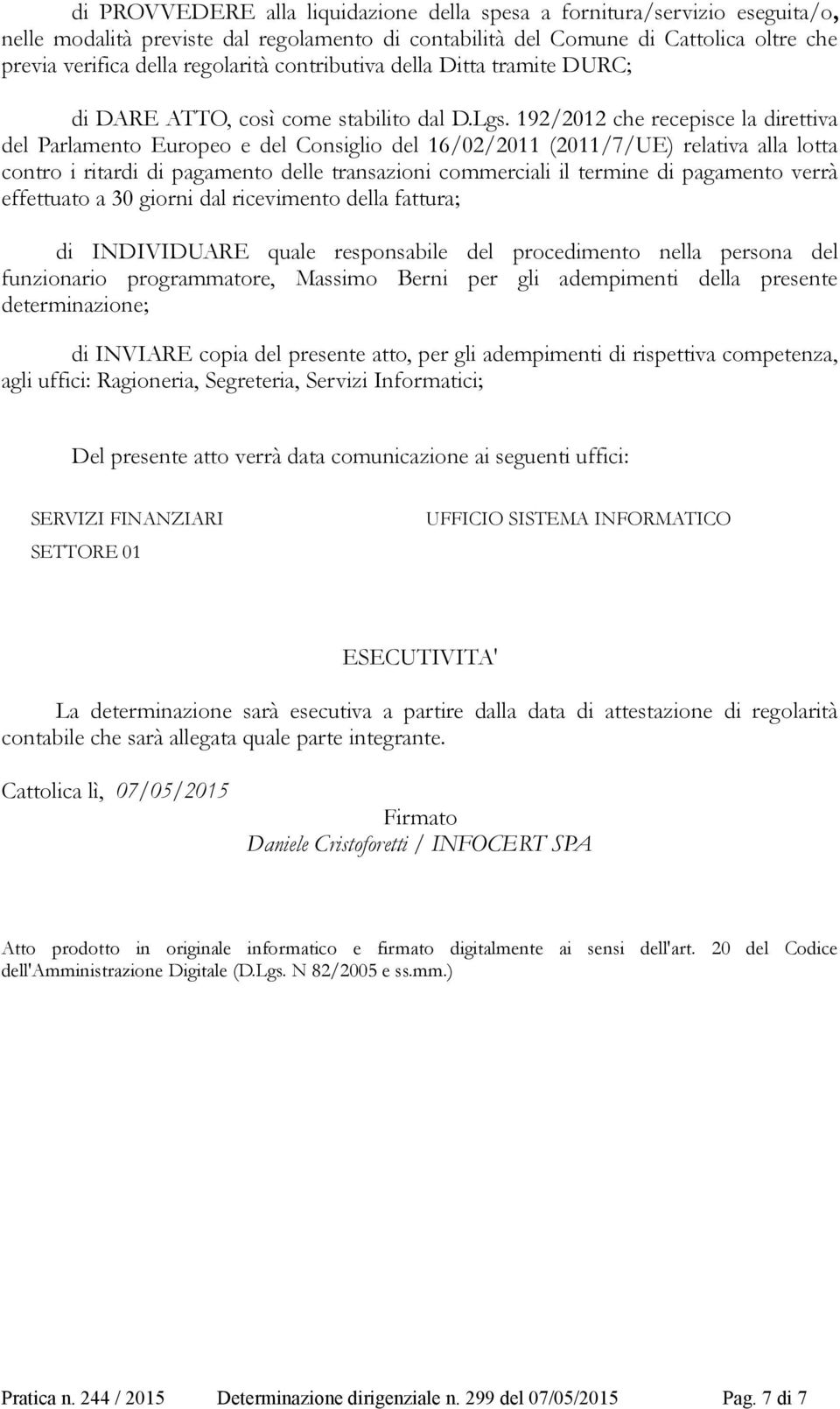 192/2012 che recepisce la direttiva del Parlamento Europeo e del Consiglio del 16/02/2011 (2011/7/UE) relativa alla lotta contro i ritardi di pagamento delle transazioni commerciali il termine di