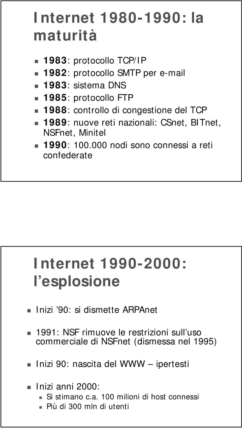 000 nodi sono connessi a reti confederate Internet 1990-2000: l esplosione Inizi 90: si dismette ARPAnet 1991: NSF rimuove le