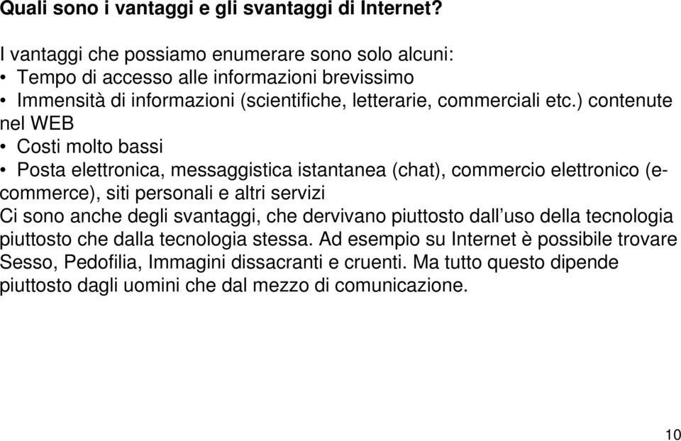 ) contenute nel WEB Costi molto bassi Posta elettronica, messaggistica istantanea (chat), commercio elettronico (ecommerce), siti personali e altri servizi Ci sono