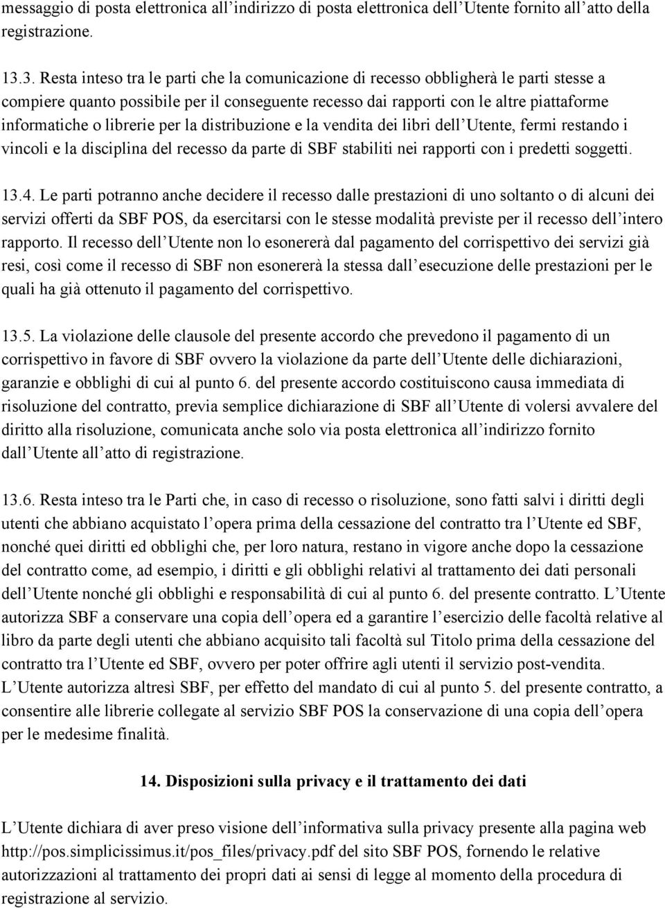 librerie per la distribuzione e la vendita dei libri dell Utente, fermi restando i vincoli e la disciplina del recesso da parte di SBF stabiliti nei rapporti con i predetti soggetti. 13.4.