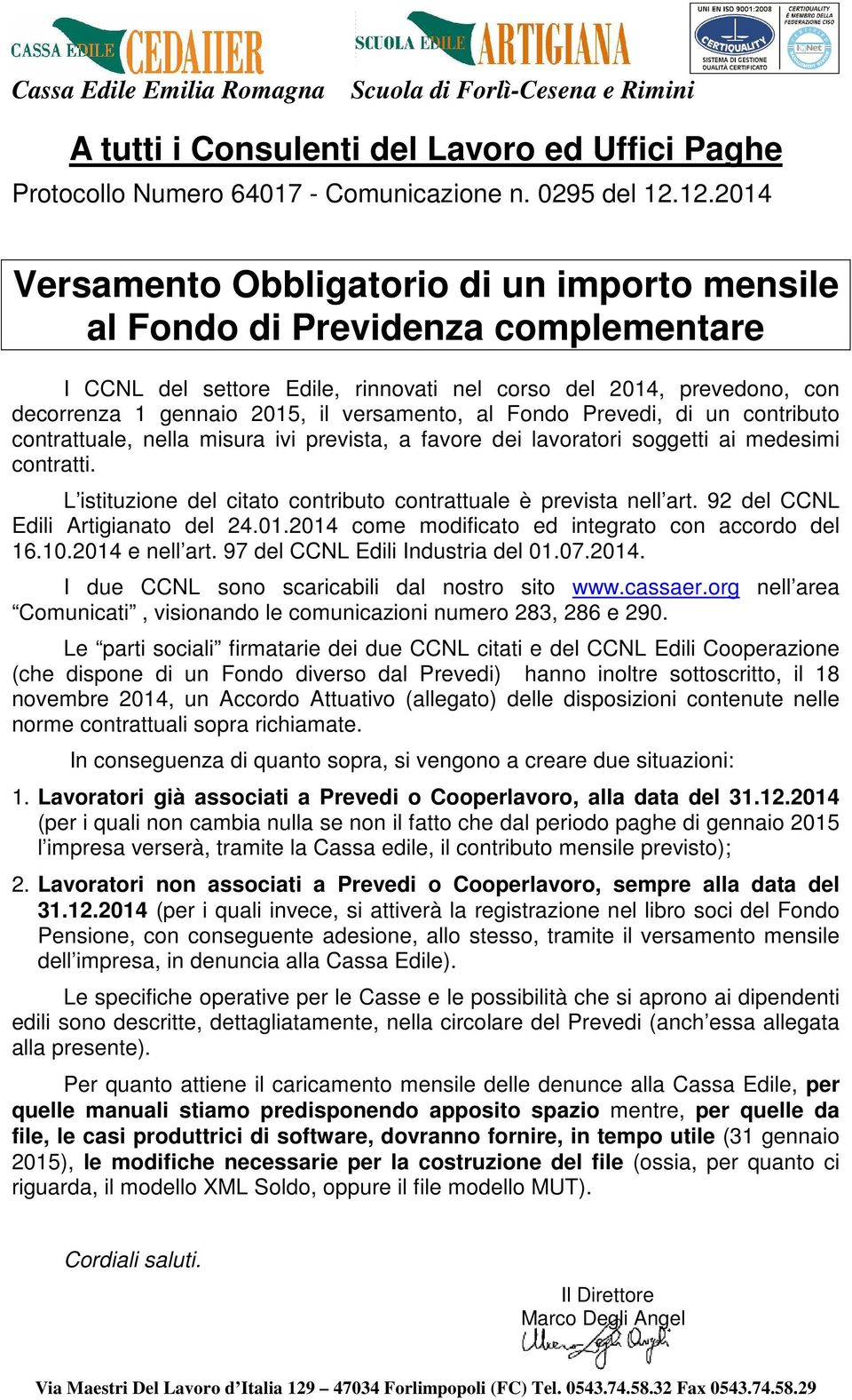 versamento, al Fondo, di un contributo contrattuale, nella misura ivi prevista, a favore dei lavoratori soggetti ai medesimi contratti.