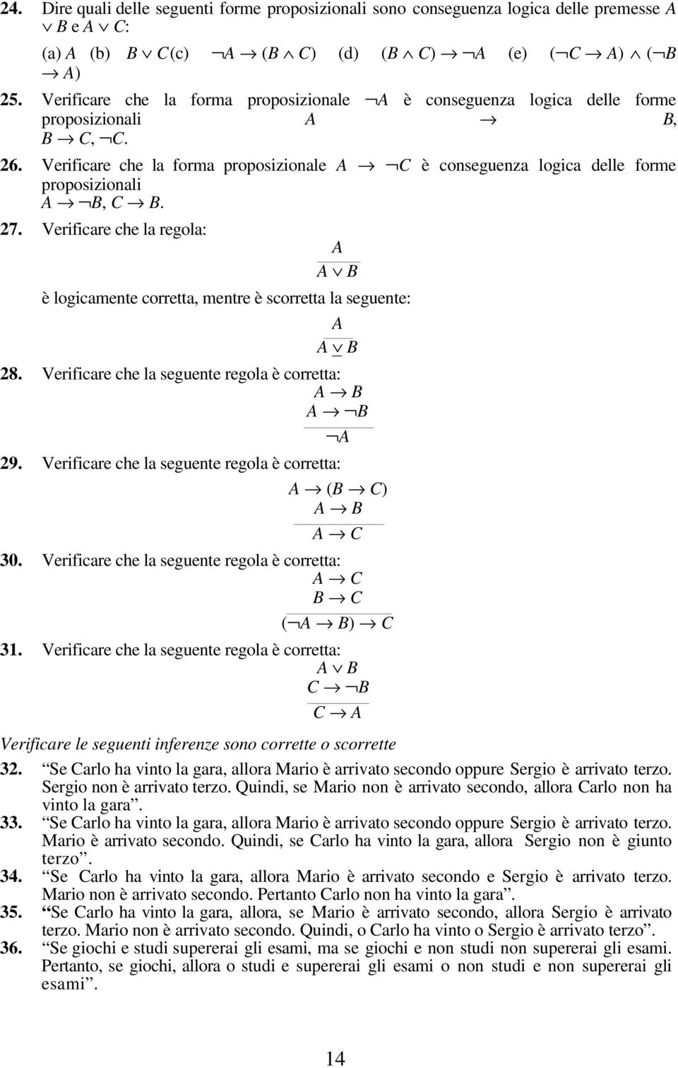 Verificare che la forma proposizionale A C è conseguenza logica delle forme proposizionali A B, C B. 27.