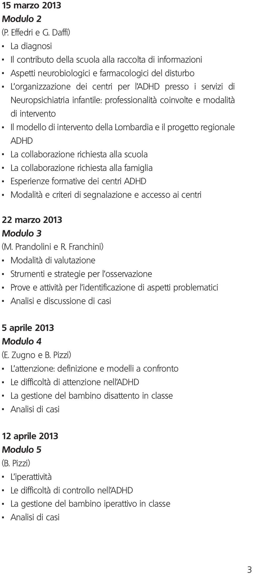 Il modello di intervento della Lombardia e il progetto regionale ADHD. La collaborazione richiesta alla scuola. La collaborazione richiesta alla famiglia. Esperienze formative dei centri ADHD.