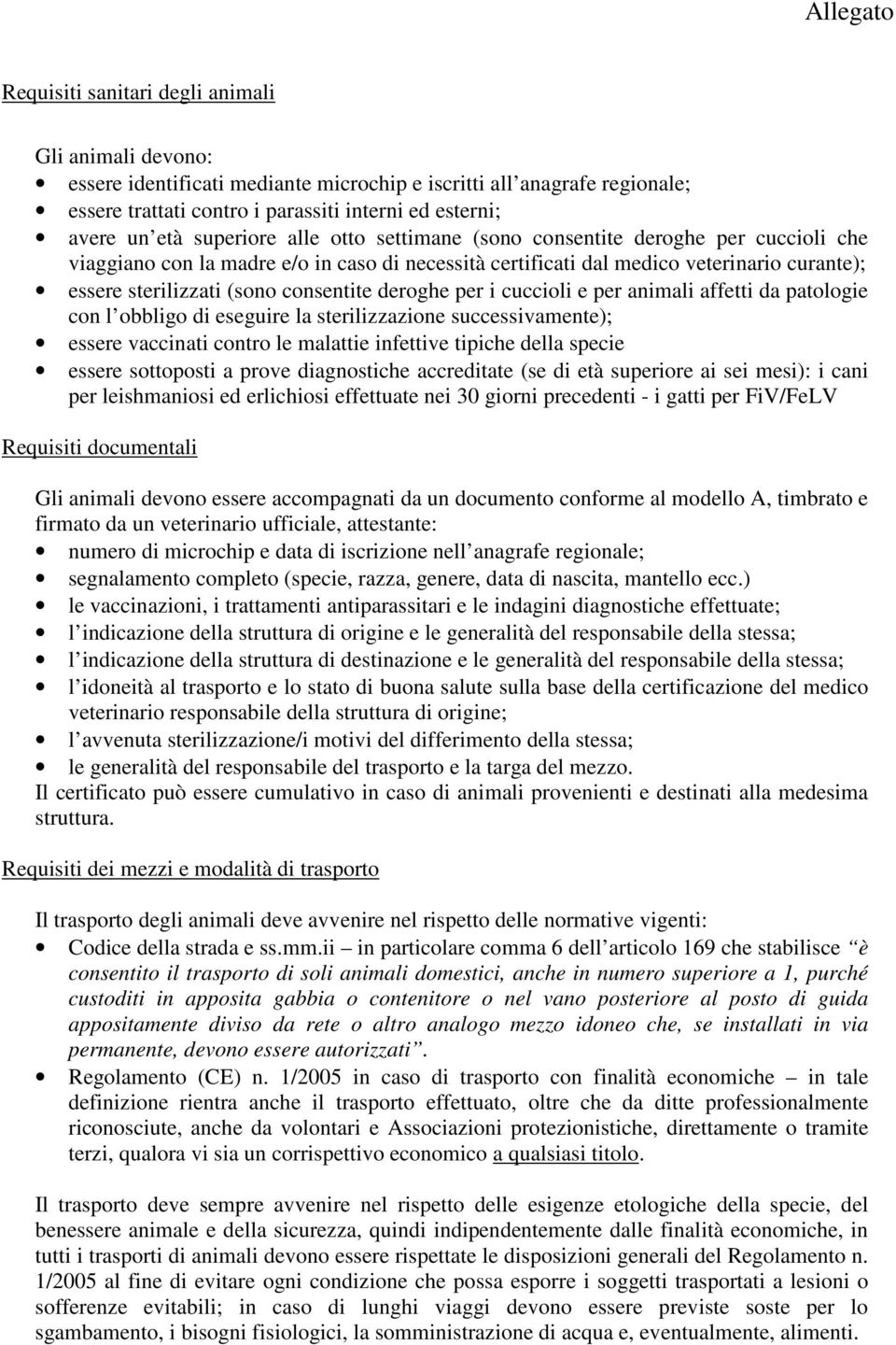 consentite deroghe per i cuccioli e per animali affetti da patologie con l obbligo di eseguire la sterilizzazione successivamente); essere vaccinati contro le malattie infettive tipiche della specie