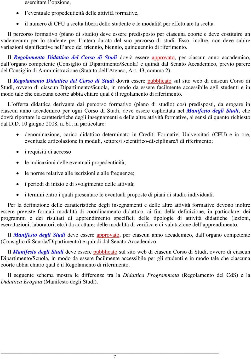 Esso, inoltre, non deve subire variazioni significative nell arco del triennio, biennio, quinquennio di riferimento.