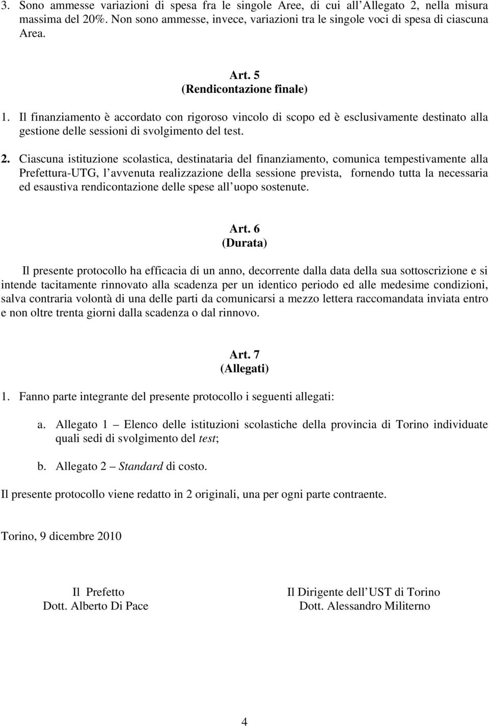 Ciascuna istituzione scolastica, destinataria del finanziamento, comunica tempestivamente alla Prefettura-UTG, l avvenuta realizzazione della sessione prevista, fornendo tutta la necessaria ed