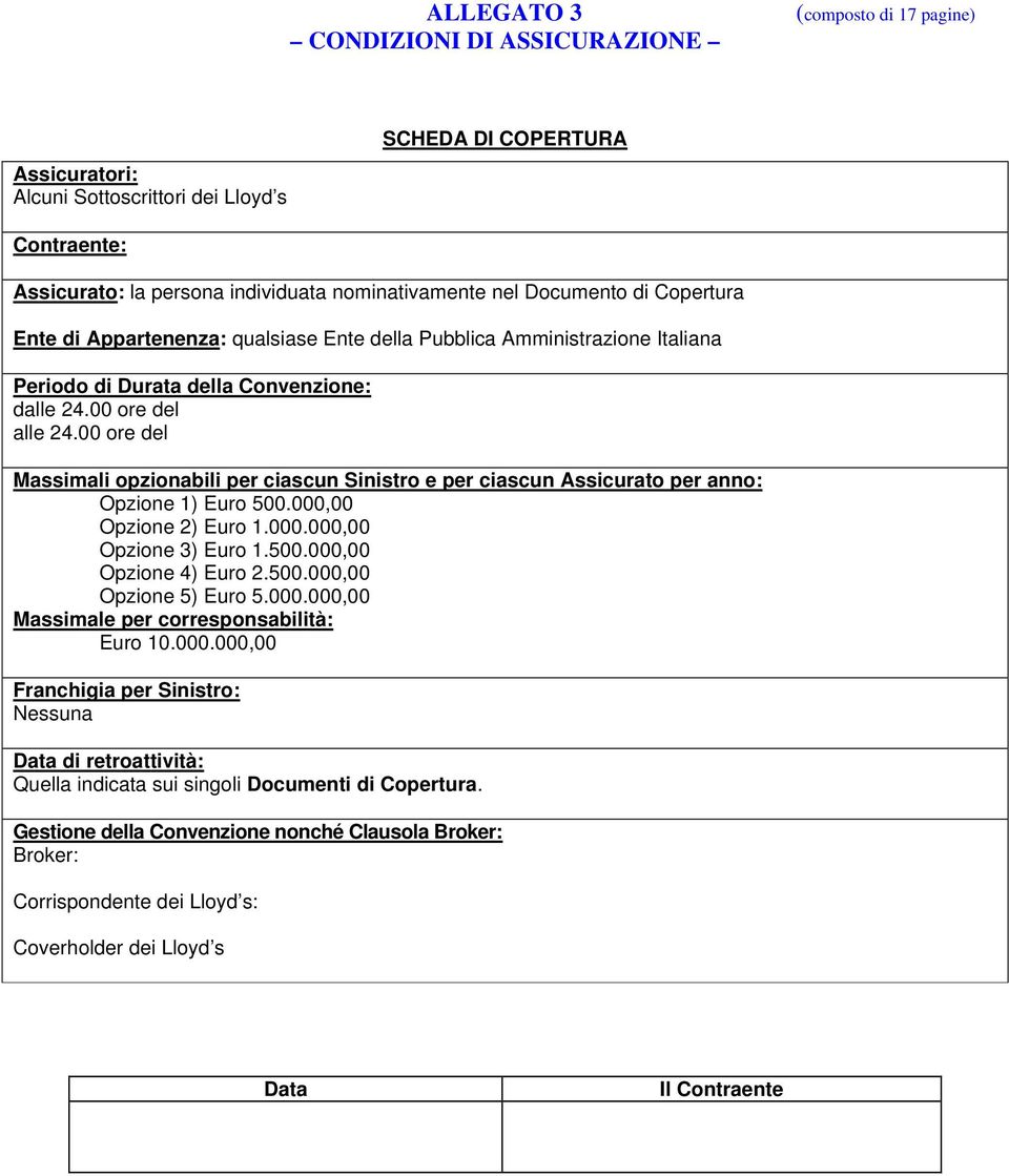 00 ore del Massimali opzionabili per ciascun Sinistro e per ciascun Assicurato per anno: Opzione 1) Euro 500.000,00 Opzione 2) Euro 1.000.000,00 Opzione 3) Euro 1.500.000,00 Opzione 4) Euro 2.500.000,00 Opzione 5) Euro 5.