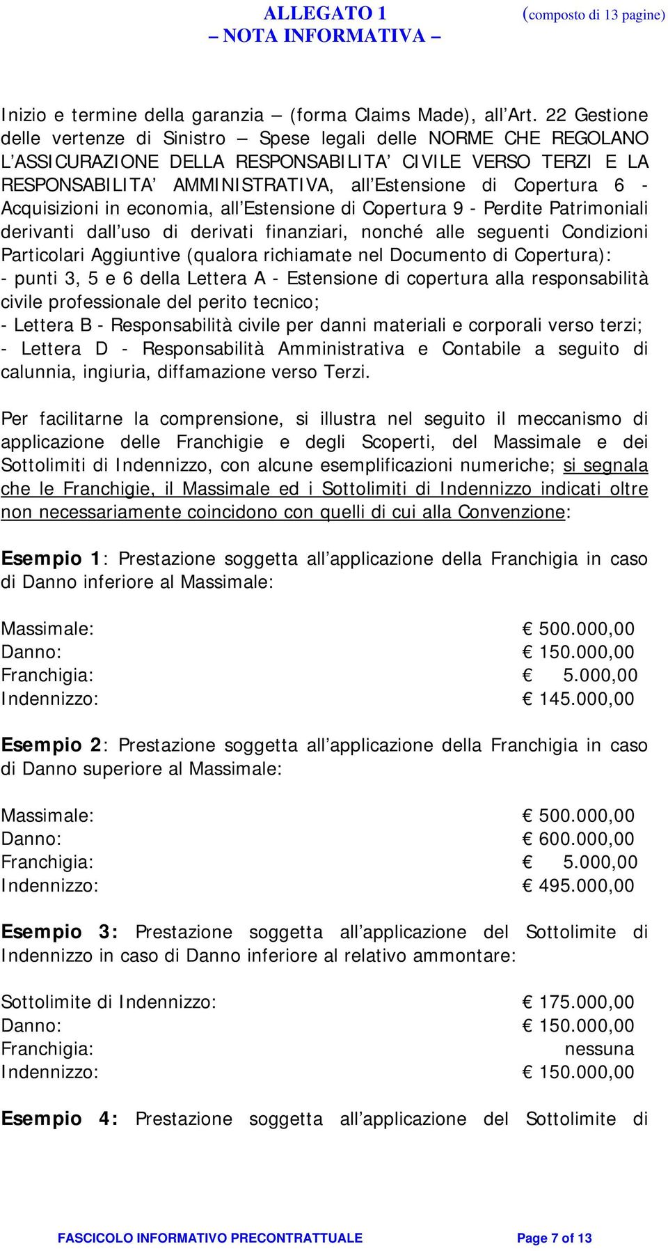 - Acquisizioni in economia, all Estensione di Copertura 9 - Perdite Patrimoniali derivanti dall uso di derivati finanziari, nonché alle seguenti Condizioni Particolari Aggiuntive (qualora richiamate