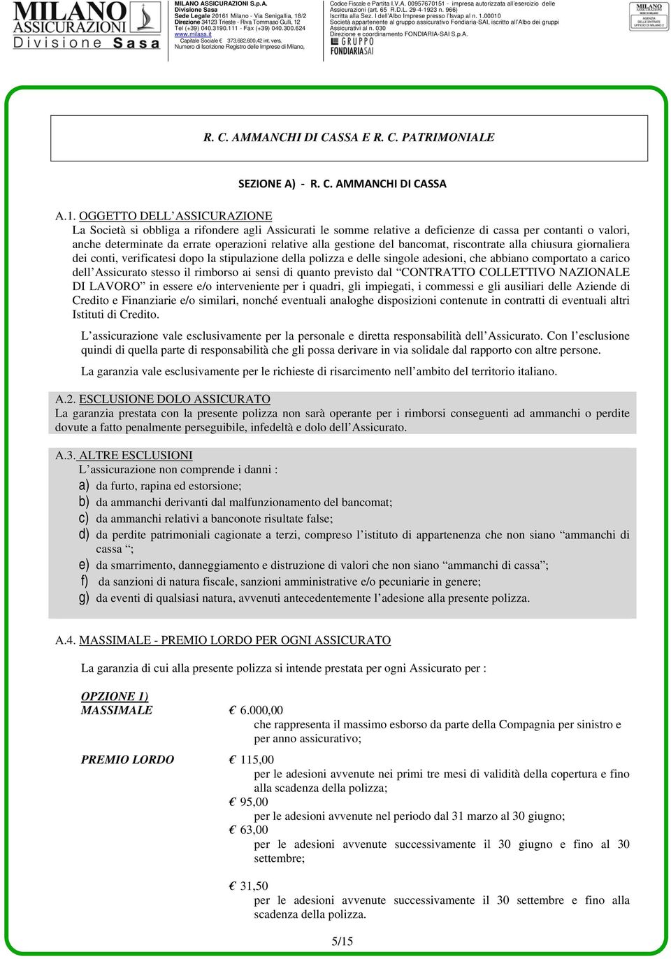 29-4-1923 n. 966) Iscritta alla Sez. I dell Albo Imprese presso l Isvap al n. 1.00010 Società appartenente al gruppo assicurativo Fondiaria-SAI, iscritto all Albo dei gruppi Assicurativi al n.