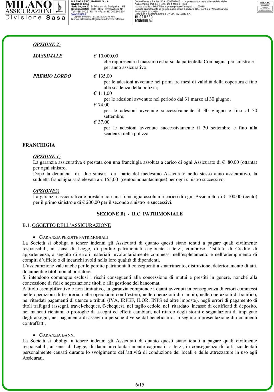 29-4-1923 n. 966) Iscritta alla Sez. I dell Albo Imprese presso l Isvap al n. 1.00010 Società appartenente al gruppo assicurativo Fondiaria-SAI, iscritto all Albo dei gruppi Assicurativi al n.