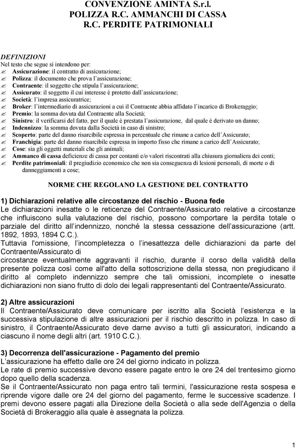 Broker: l intermediario di assicurazioni a cui il Contraente abbia affidato l incarico di Brokeraggio; Premio: la somma dovuta dal Contraente alla Società; Sinistro: il verificarsi del fatto, per il