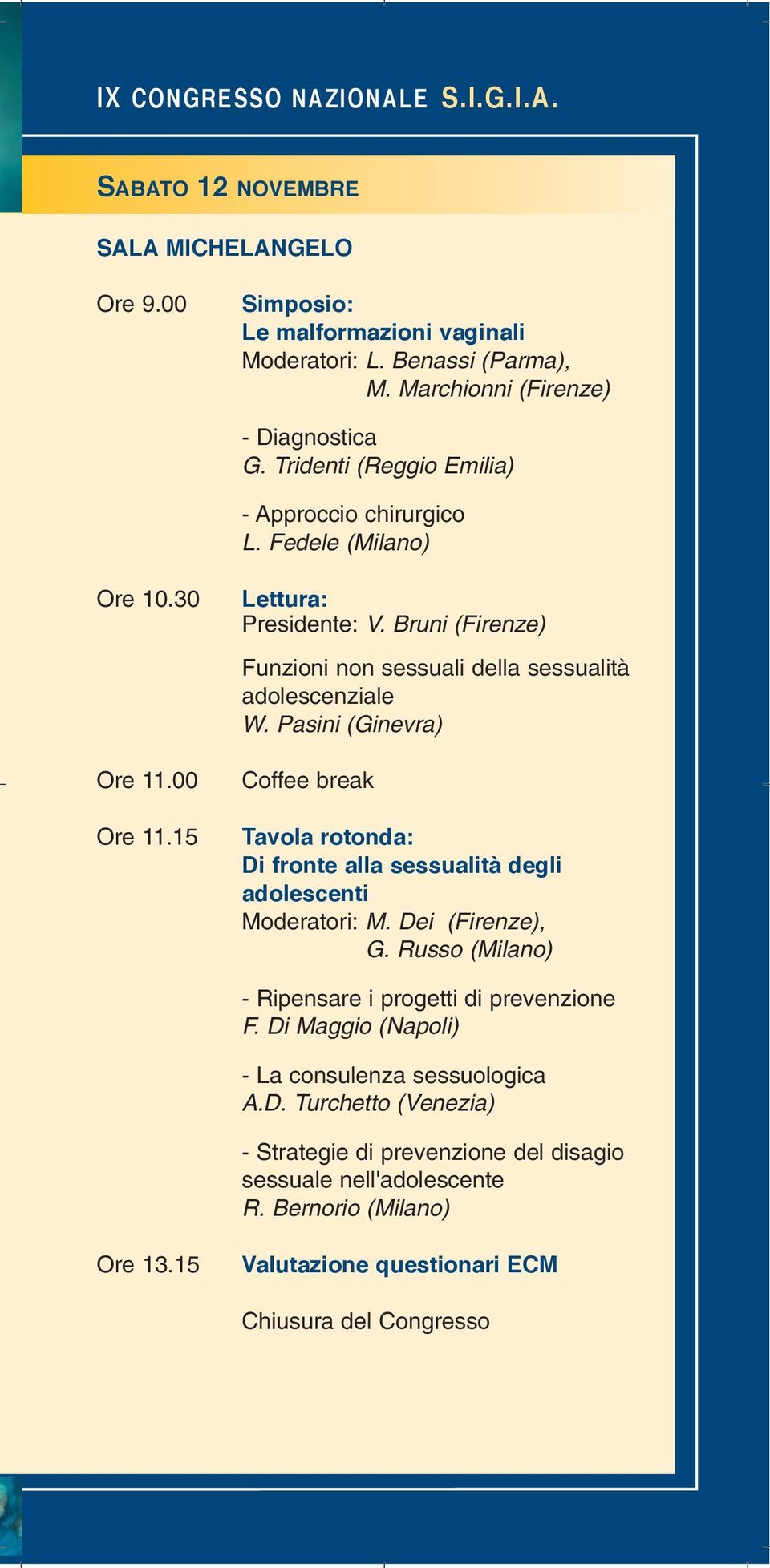 Pasini (Ginevra) Coffee break Tavola rotonda: Di fronte alla sessualità degli adolescenti Moderatori: M. Dei (Firenze), G. Russo (Milano) - Ripensare i progetti di prevenzione F.