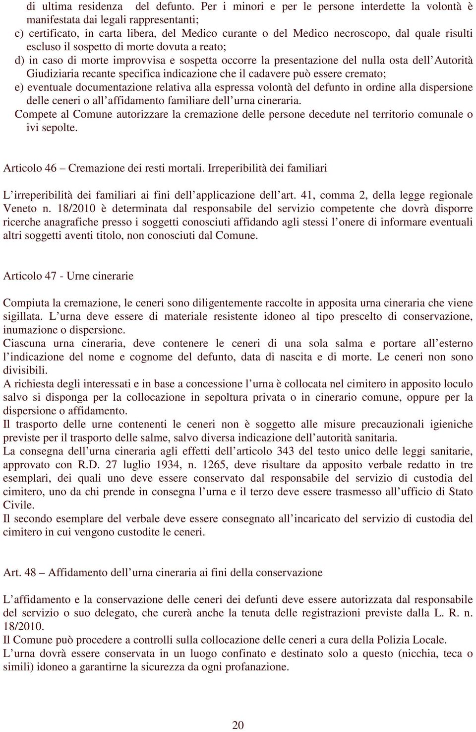 sospetto di morte dovuta a reato; d) in caso di morte improvvisa e sospetta occorre la presentazione del nulla osta dell Autorità Giudiziaria recante specifica indicazione che il cadavere può essere