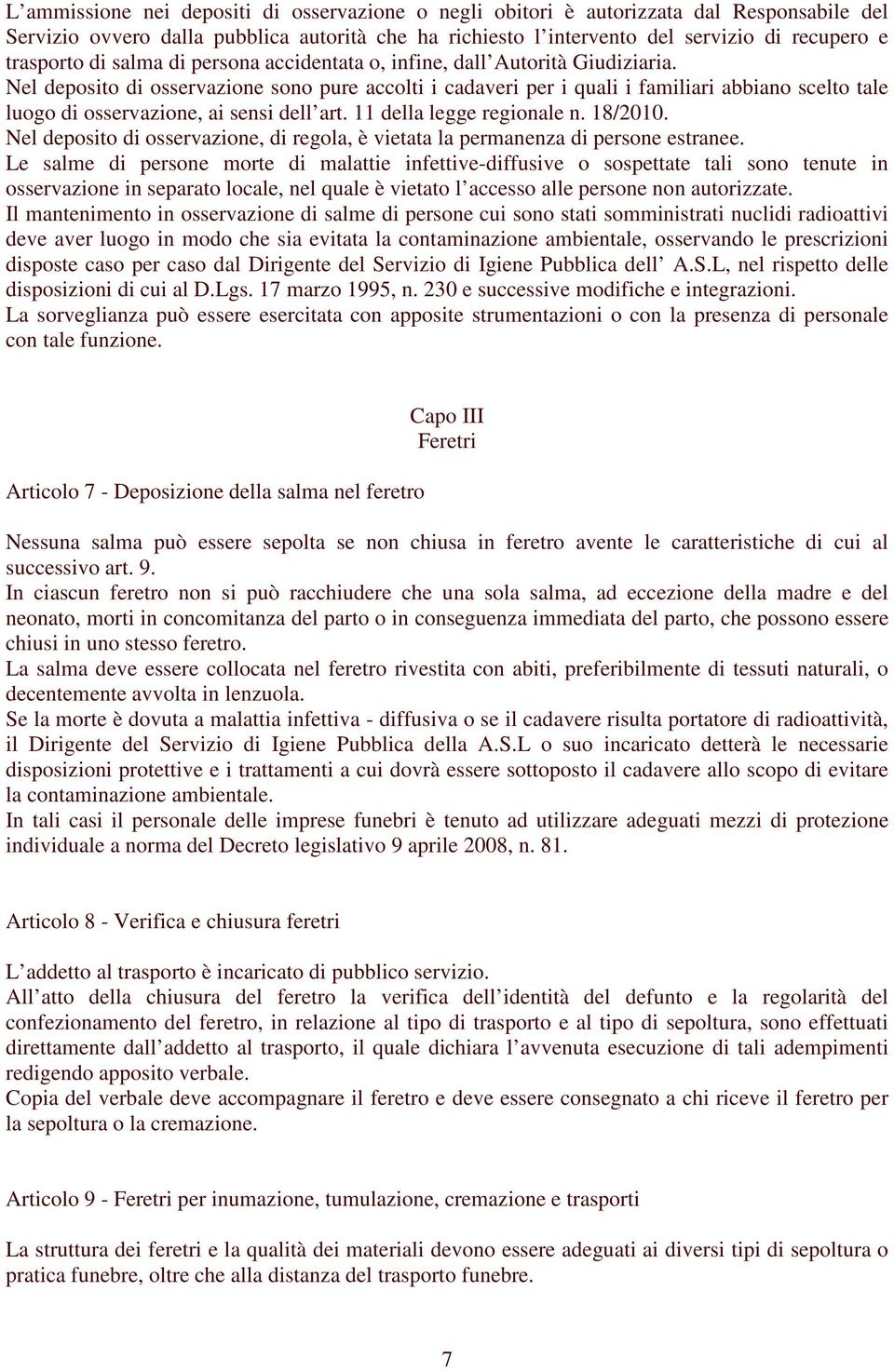 Nel deposito di osservazione sono pure accolti i cadaveri per i quali i familiari abbiano scelto tale luogo di osservazione, ai sensi dell art. 11 della legge regionale n. 18/2010.