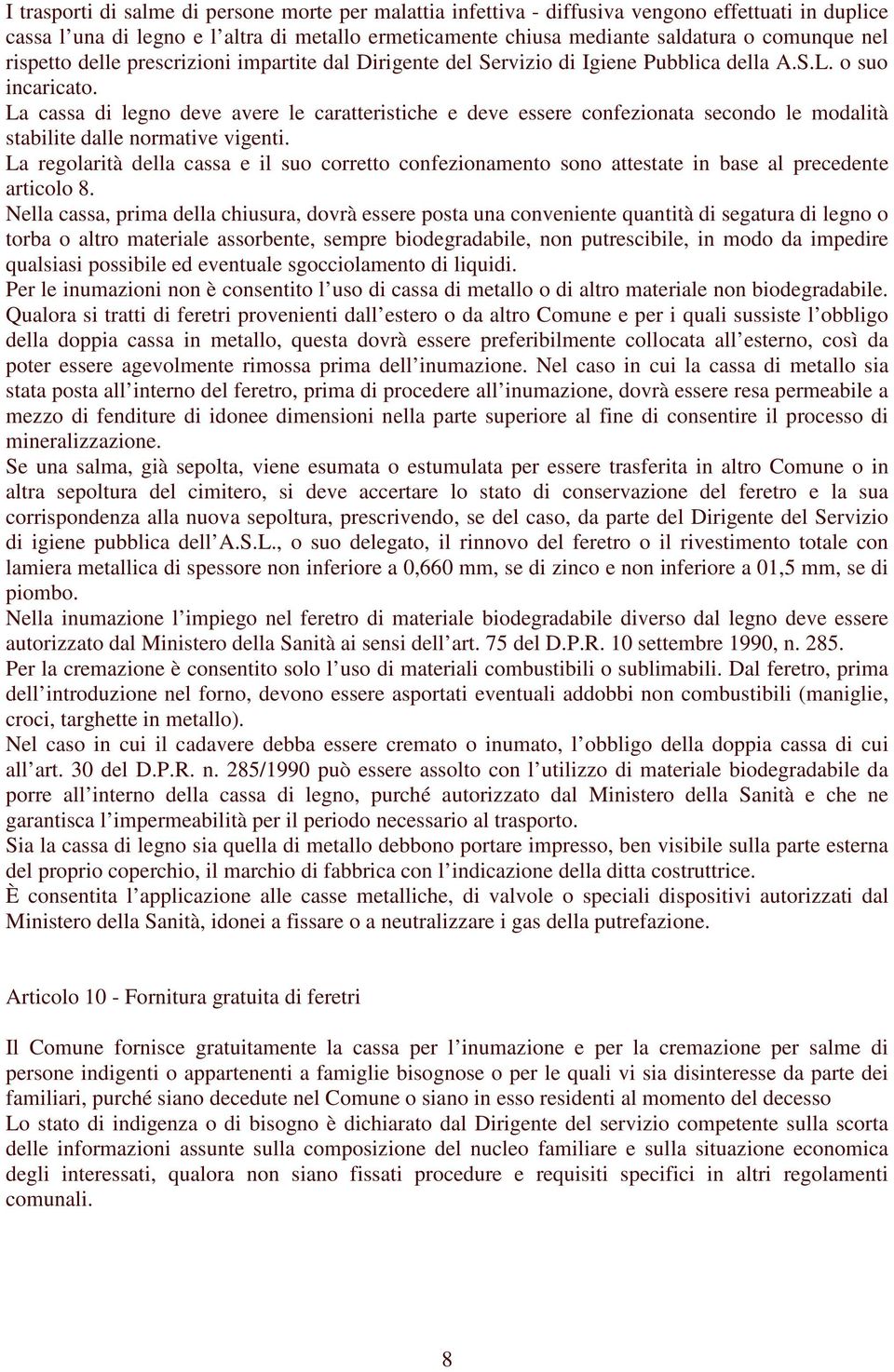 La cassa di legno deve avere le caratteristiche e deve essere confezionata secondo le modalità stabilite dalle normative vigenti.