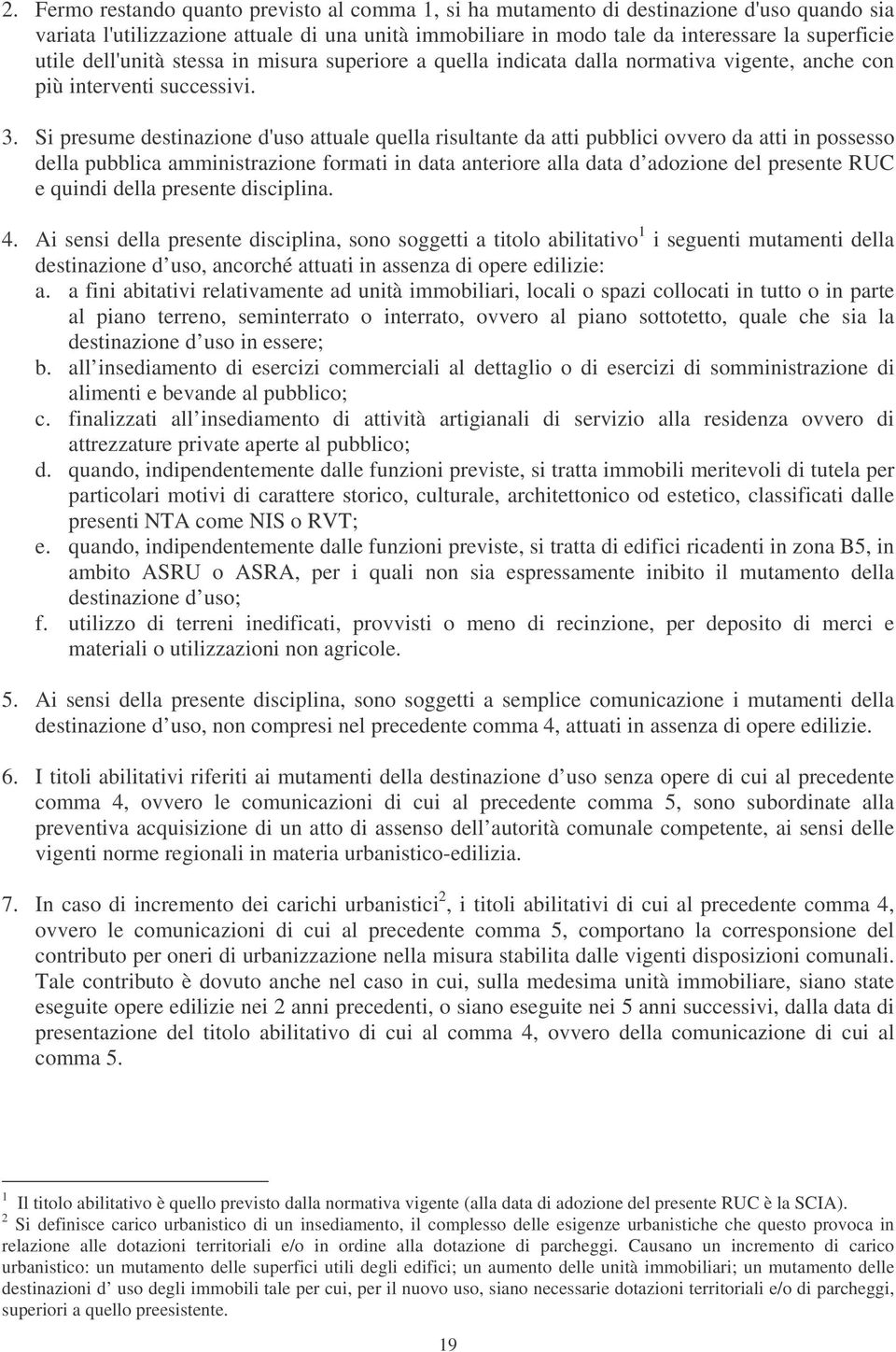 Si presume destinazione d'uso attuale quella risultante da atti pubblici ovvero da atti in possesso della pubblica amministrazione formati in data anteriore alla data d adozione del presente RUC e