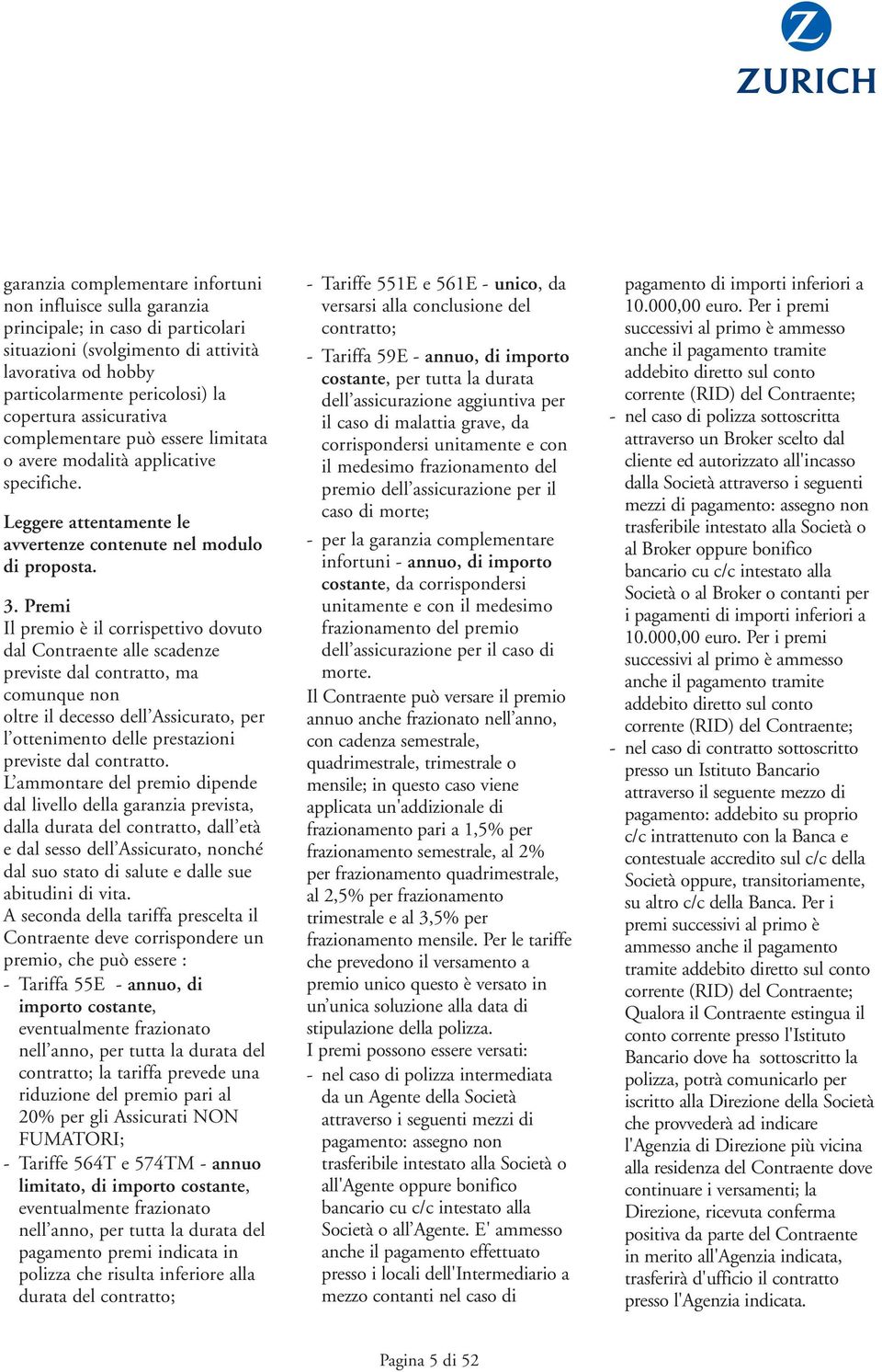 Premi Il premio è il corrispettivo dovuto dal Contraente alle scadenze previste dal contratto, ma comunque non oltre il decesso dell Assicurato, per l ottenimento delle prestazioni previste dal