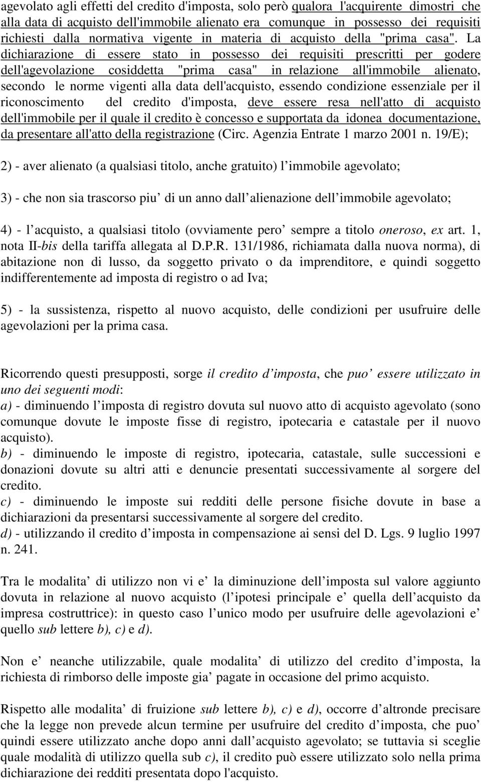 La dichiarazione di essere stato in possesso dei requisiti prescritti per godere dell'agevolazione cosiddetta "prima casa" in relazione all'immobile alienato, secondo le norme vigenti alla data