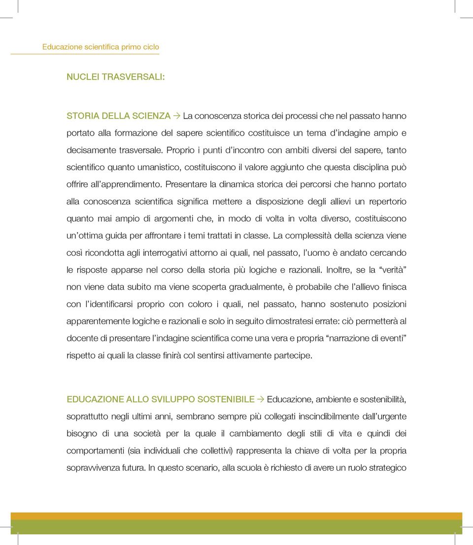 Proprio i punti d incontro con ambiti diversi del sapere, tanto scientifico quanto umanistico, costituiscono il valore aggiunto che questa disciplina può offrire all apprendimento.