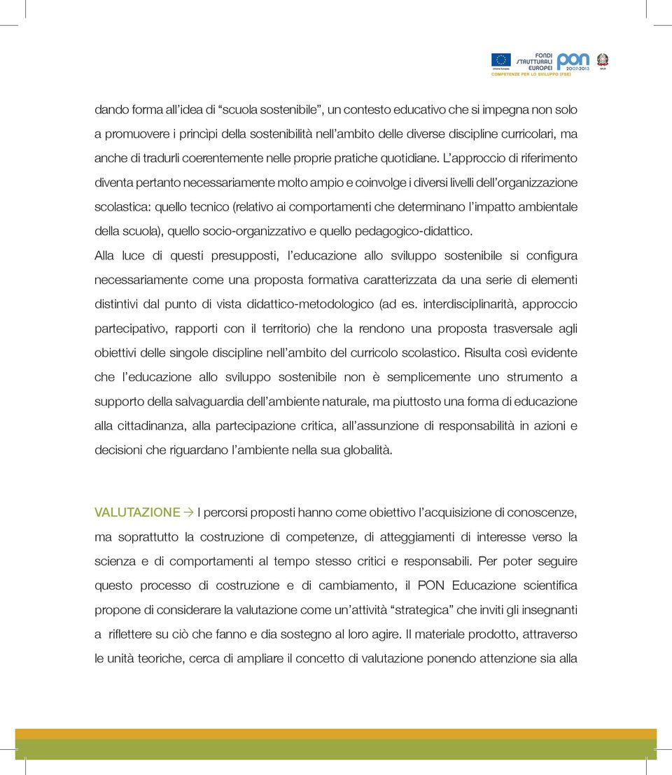 L approccio di riferimento diventa pertanto necessariamente molto ampio e coinvolge i diversi livelli dell organizzazione scolastica: quello tecnico (relativo ai comportamenti che determinano l