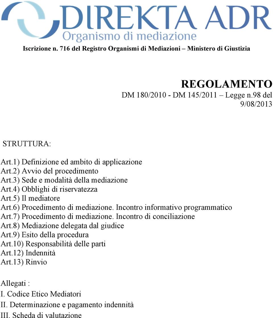 6) Procedimento di mediazione. Incontro informativo programmatico Art.7) Procedimento di mediazione. Incontro di conciliazione Art.8) Mediazione delegata dal giudice Art.