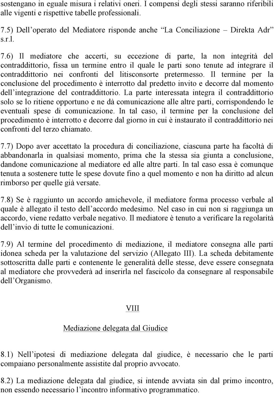 6) Il mediatore che accerti, su eccezione di parte, la non integrità del contraddittorio, fissa un termine entro il quale le parti sono tenute ad integrare il contraddittorio nei confronti del