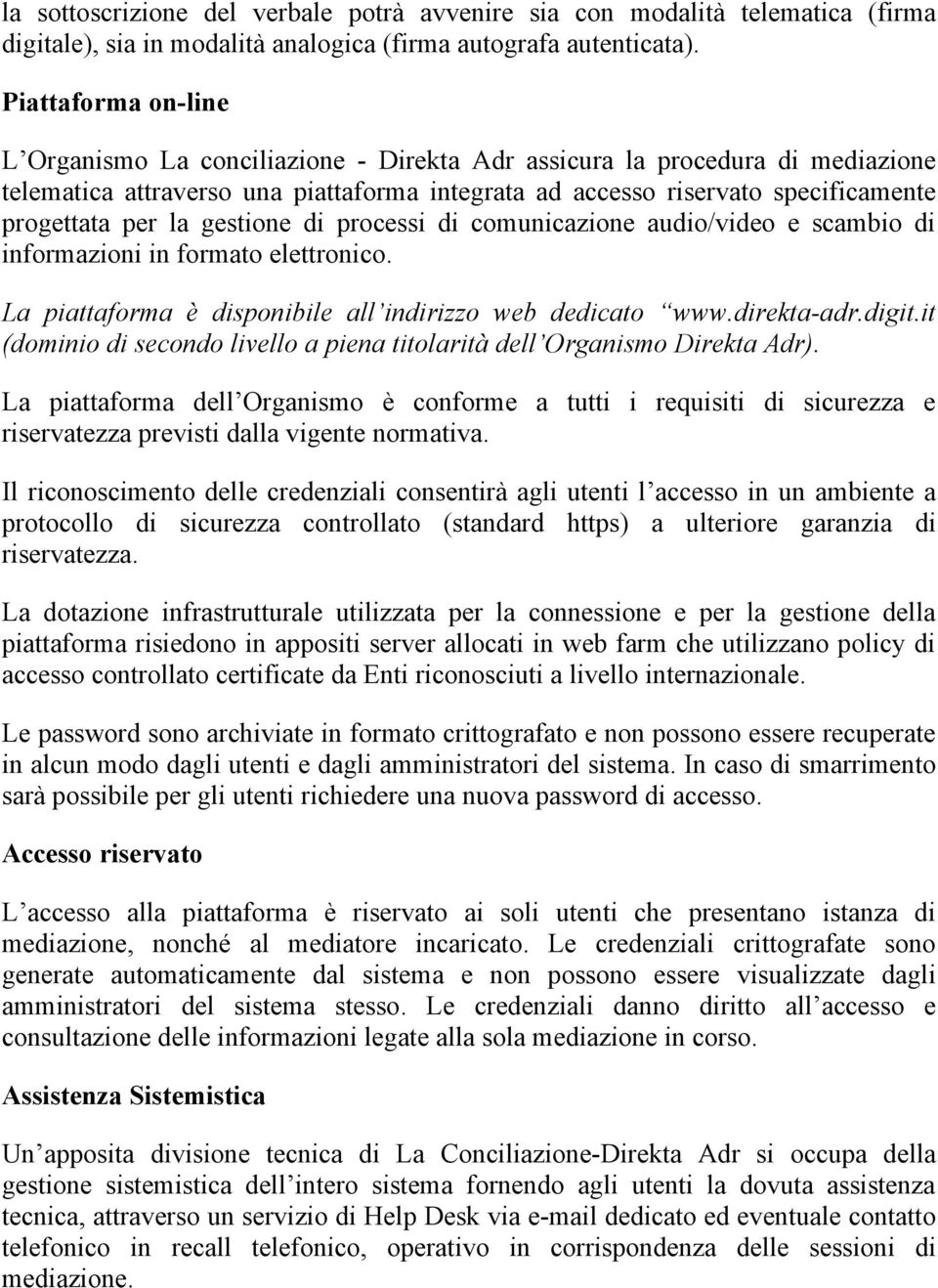 la gestione di processi di comunicazione audio/video e scambio di informazioni in formato elettronico. La piattaforma è disponibile all indirizzo web dedicato www.direkta-adr.digit.