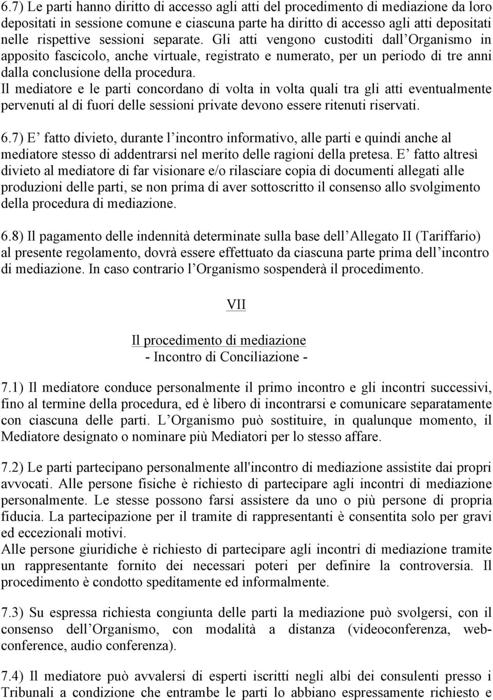 Il mediatore e le parti concordano di volta in volta quali tra gli atti eventualmente pervenuti al di fuori delle sessioni private devono essere ritenuti riservati. 6.